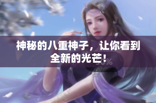 神秘的八重神子，让你看到全新的光芒！