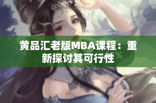 黄品汇老版MBA课程：重新探讨其可行性