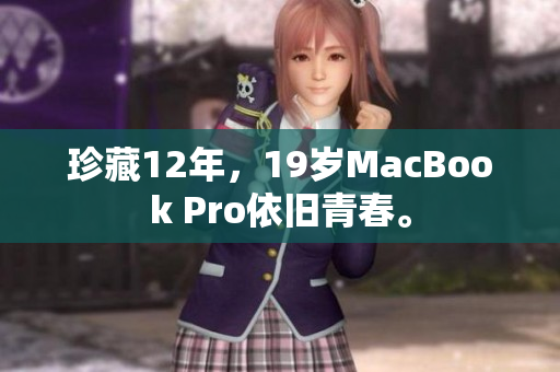 珍藏12年，19岁MacBook Pro依旧青春。