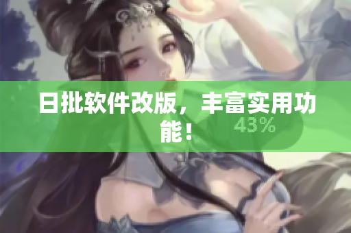 日批软件改版，丰富实用功能！