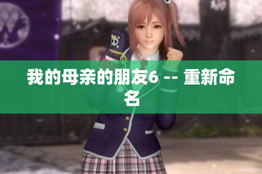 我的母亲的朋友6 -- 重新命名