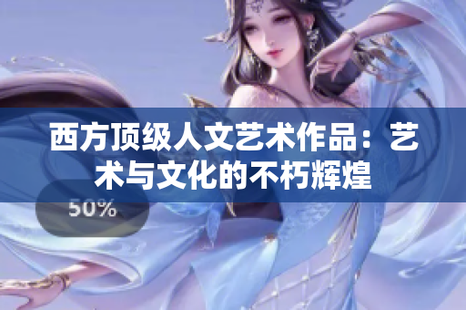 西方顶级人文艺术作品：艺术与文化的不朽辉煌