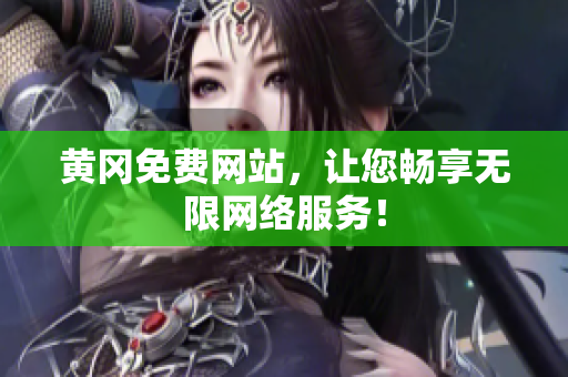 黄冈免费网站，让您畅享无限网络服务！