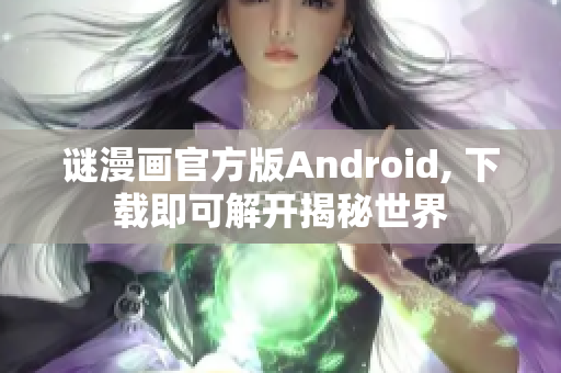 谜漫画官方版Android, 下载即可解开揭秘世界