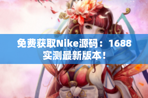 免费获取Nike源码：1688实测最新版本！