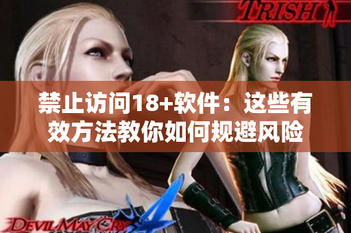 禁止访问18+软件：这些有效方法教你如何规避风险