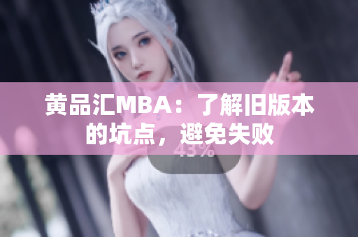 黄品汇MBA：了解旧版本的坑点，避免失败