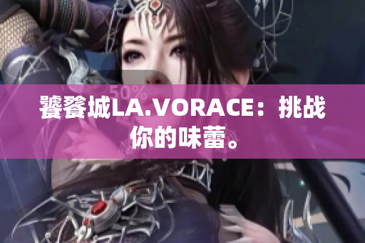 饕餮城LA.VORACE：挑战你的味蕾。