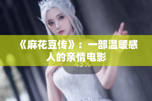 《麻花豆传》：一部温暖感人的亲情电影