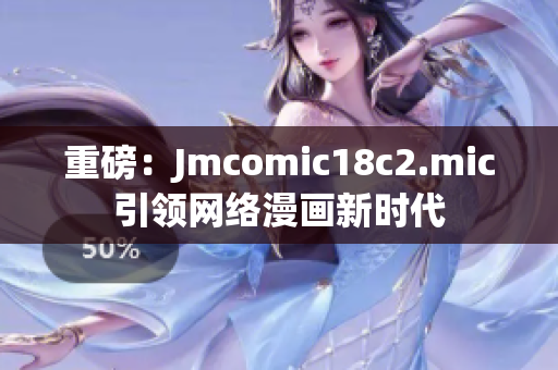 重磅：Jmcomic18c2.mic引领网络漫画新时代