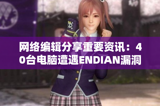 网络编辑分享重要资讯：40台电脑遭遇ENDIAN漏洞