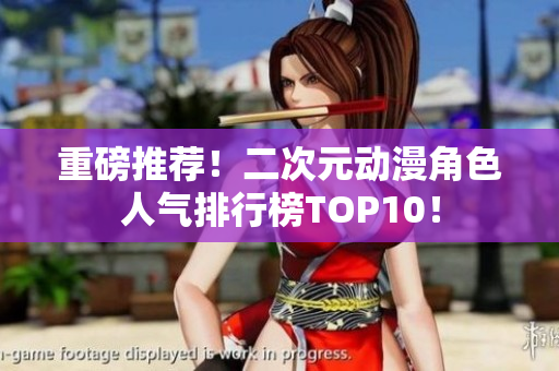 重磅推荐！二次元动漫角色人气排行榜TOP10！