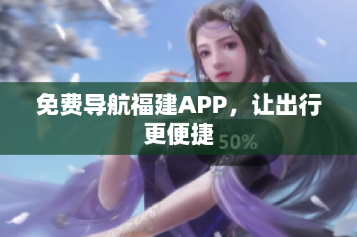 免费导航福建APP，让出行更便捷