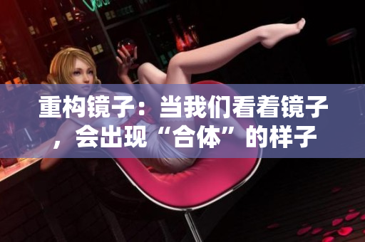 重构镜子：当我们看着镜子，会出现“合体”的样子