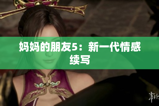 妈妈的朋友5：新一代情感续写