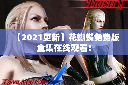 【2021更新】花蝴蝶免费版全集在线观看！