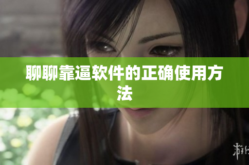 聊聊靠逼软件的正确使用方法