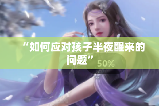 “如何应对孩子半夜醒来的问题”