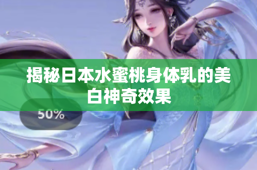 揭秘日本水蜜桃身体乳的美白神奇效果
