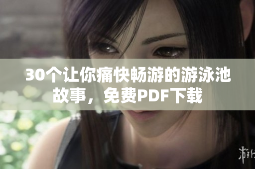 30个让你痛快畅游的游泳池故事，免费PDF下载