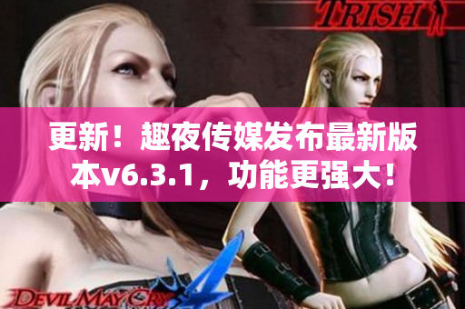 更新！趣夜传媒发布最新版本v6.3.1，功能更强大！