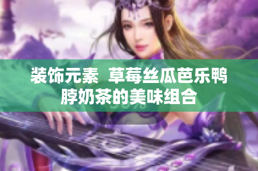 装饰元素  草莓丝瓜芭乐鸭脖奶茶的美味组合