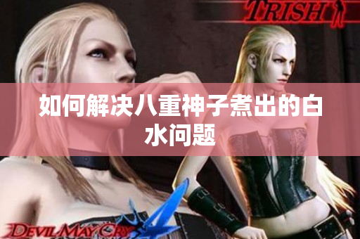 如何解决八重神子煮出的白水问题