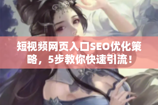 短视频网页入口SEO优化策略，5步教你快速引流！