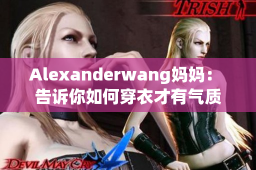 Alexanderwang妈妈： 告诉你如何穿衣才有气质