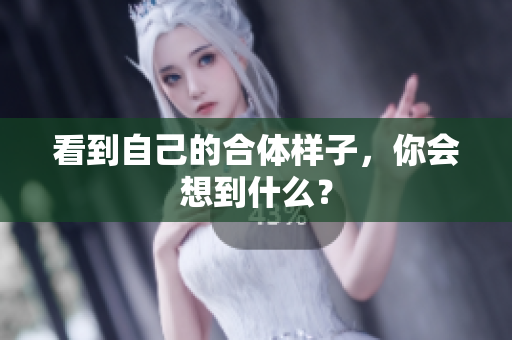 看到自己的合体样子，你会想到什么？
