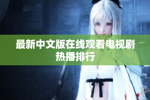 最新中文版在线观看电视剧热播排行