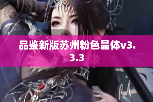 品鉴新版苏州粉色晶体v3.3.3
