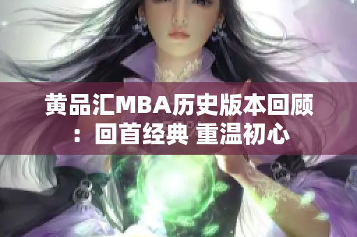 黄品汇MBA历史版本回顾：回首经典 重温初心