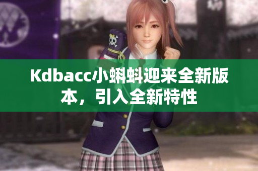 Kdbacc小蝌蚪迎来全新版本，引入全新特性