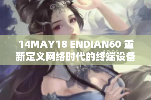 14MAY18 ENDIAN60 重新定义网络时代的终端设备