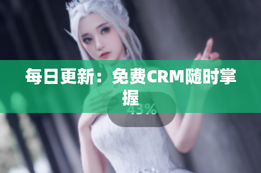 每日更新：免费CRM随时掌握