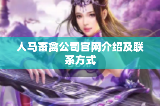人马畜禽公司官网介绍及联系方式