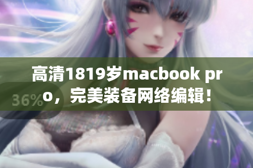高清1819岁macbook pro，完美装备网络编辑！