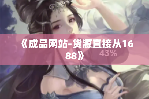 《成品网站-货源直接从1688》