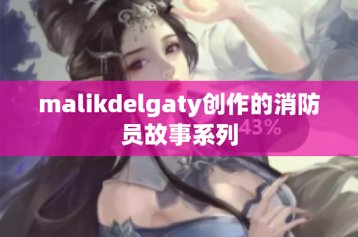malikdelgaty创作的消防员故事系列