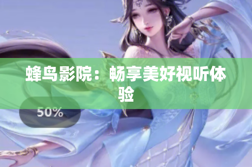 蜂鸟影院：畅享美好视听体验