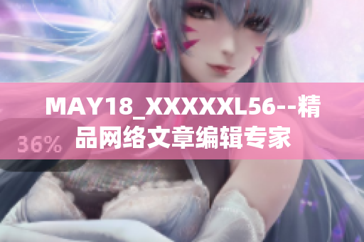 MAY18_XXXXXL56--精品网络文章编辑专家