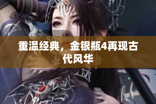 重温经典，金银瓶4再现古代风华