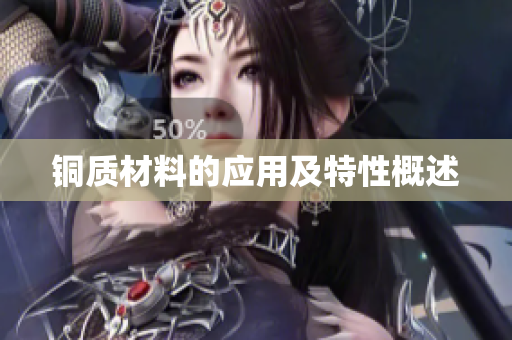 铜质材料的应用及特性概述