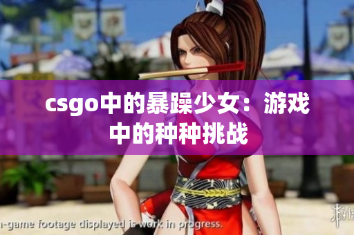 csgo中的暴躁少女：游戏中的种种挑战