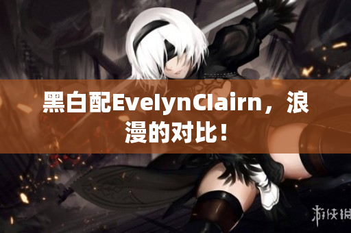 黑白配EveIynCIairn，浪漫的对比！