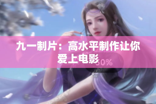 九一制片：高水平制作让你爱上电影