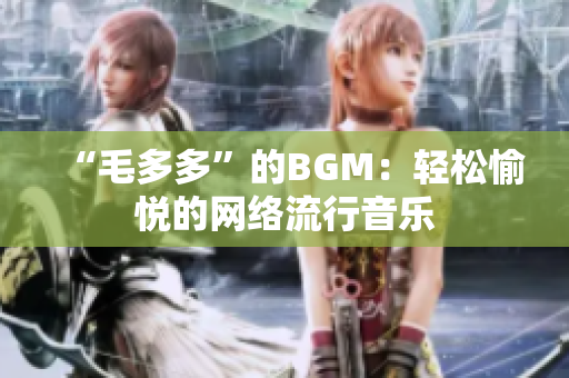 “毛多多”的BGM：轻松愉悦的网络流行音乐