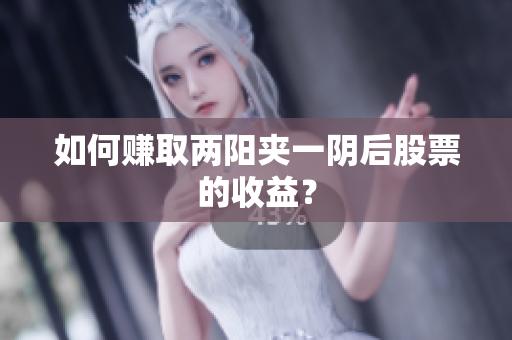 如何赚取两阳夹一阴后股票的收益？