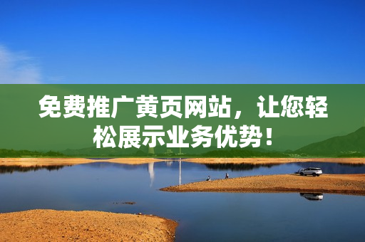 免费推广黄页网站，让您轻松展示业务优势！